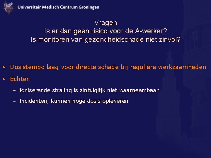 Vragen Is er dan geen risico voor de A-werker? Is monitoren van gezondheidschade niet