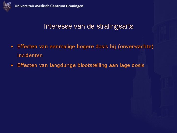 Interesse van de stralingsarts • Effecten van eenmalige hogere dosis bij (onverwachte) incidenten •