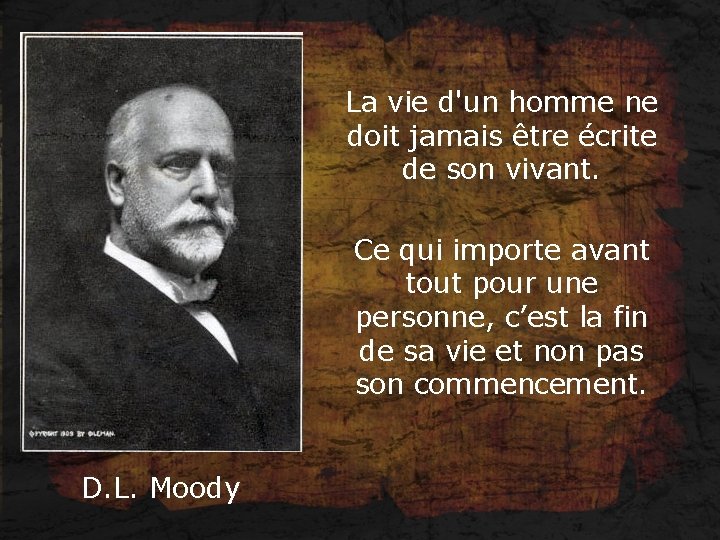 La vie d'un homme ne doit jamais être écrite de son vivant. Ce qui