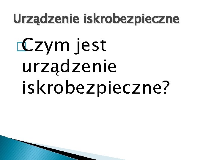 Urządzenie iskrobezpieczne � Czym jest urządzenie iskrobezpieczne? 