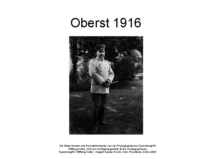 Oberst 1916 Die Bilder wurden uns freundlicherweise von der Photographischen Sammlung/SK Stiftung Kultur, Köln