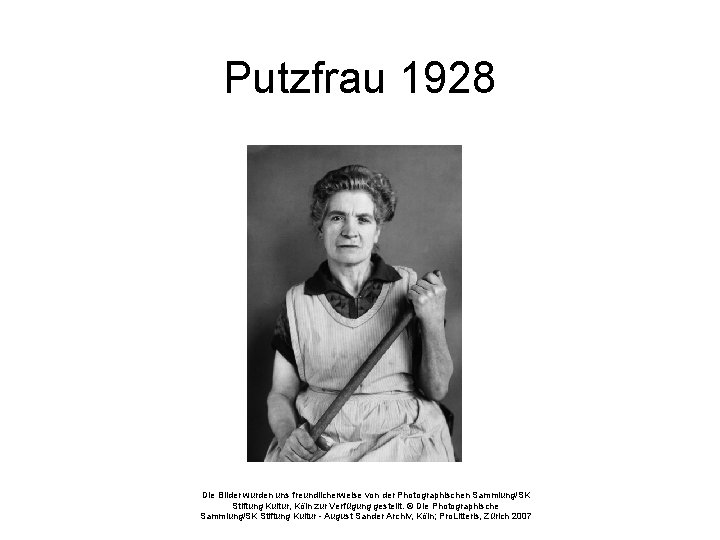 Putzfrau 1928 Die Bilder wurden uns freundlicherweise von der Photographischen Sammlung/SK Stiftung Kultur, Köln