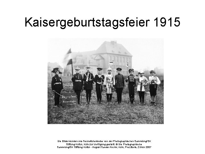 Kaisergeburtstagsfeier 1915 Die Bilder wurden uns freundlicherweise von der Photographischen Sammlung/SK Stiftung Kultur, Köln