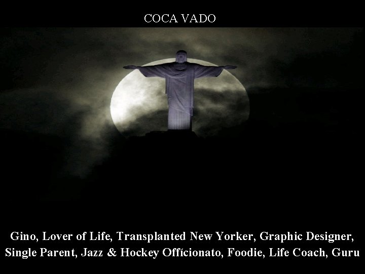 COCA VADO Gino, Lover of Life, Transplanted New Yorker, Graphic Designer, Single Parent, Jazz