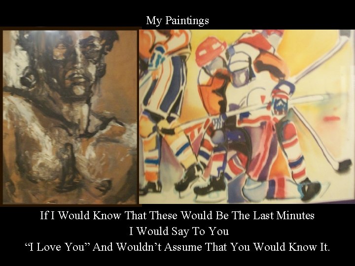 My Paintings If I Would Know That These Would Be The Last Minutes I