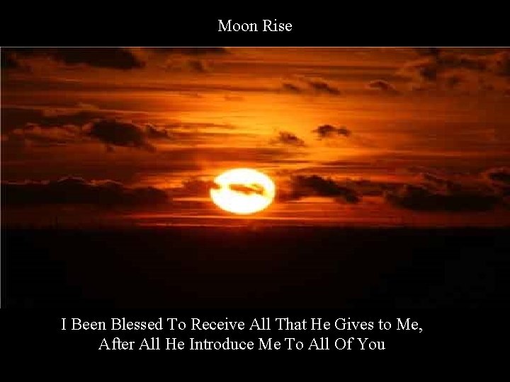 Moon Rise I Been Blessed To Receive All That He Gives to Me, After