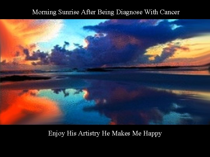  Morning Sunrise After Being Diagnose With Cancer Enjoy His Artistry He Makes Me