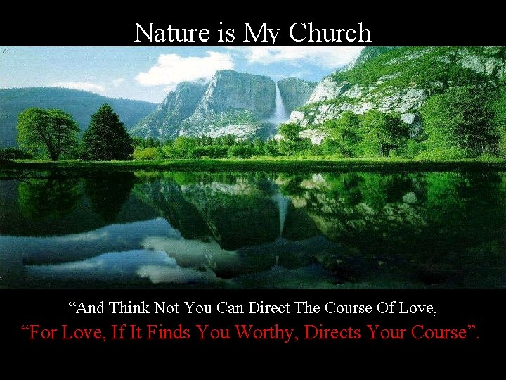 Nature is My Church “And Think Not You Can Direct The Course Of Love,