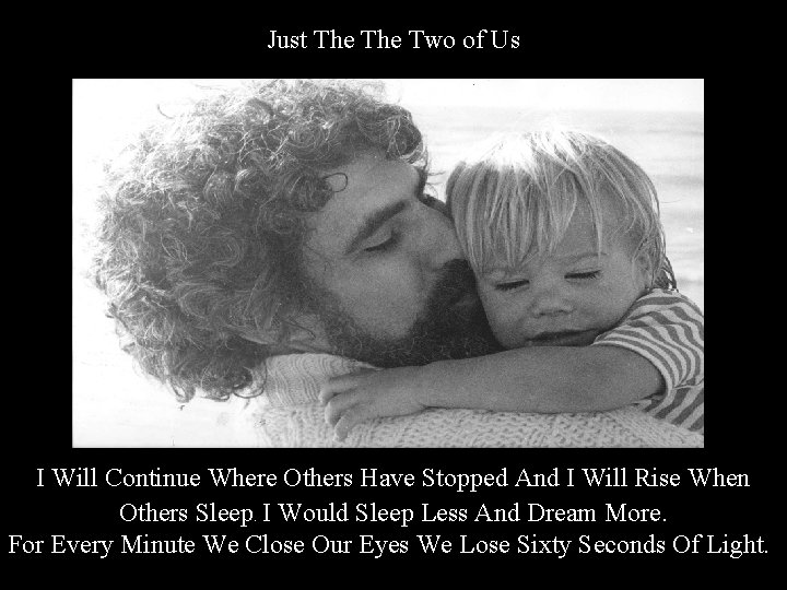Just The Two of Us I Will Continue Where Others Have Stopped And I