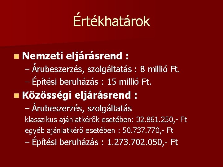 Értékhatárok n Nemzeti eljárásrend : – Árubeszerzés, szolgáltatás : 8 millió Ft. – Építési