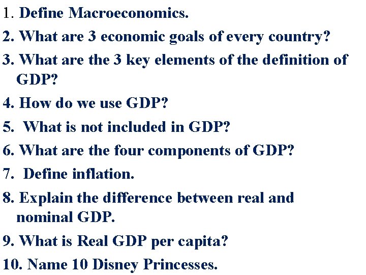1. Define Macroeconomics. 2. What are 3 economic goals of every country? 3. What