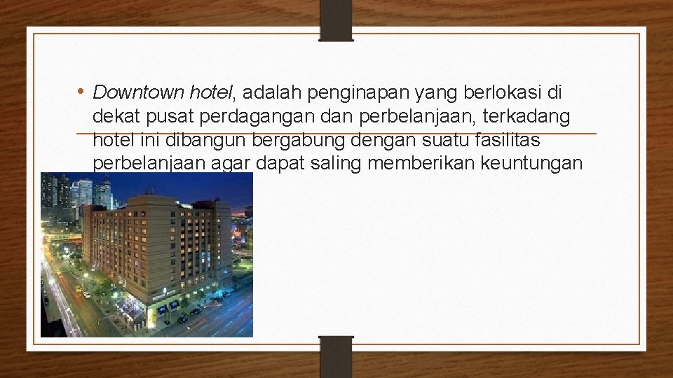  • Downtown hotel, adalah penginapan yang berlokasi di dekat pusat perdagangan dan perbelanjaan,