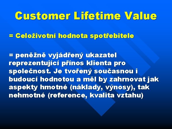 Customer Lifetime Value = Celoživotní hodnota spotřebitele = peněžně vyjádřený ukazatel reprezentující přínos klienta