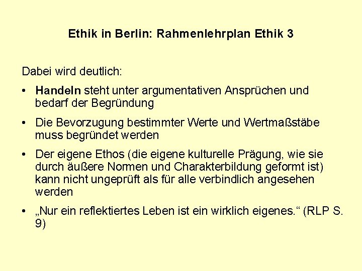 Ethik in Berlin: Rahmenlehrplan Ethik 3 Dabei wird deutlich: • Handeln steht unter argumentativen