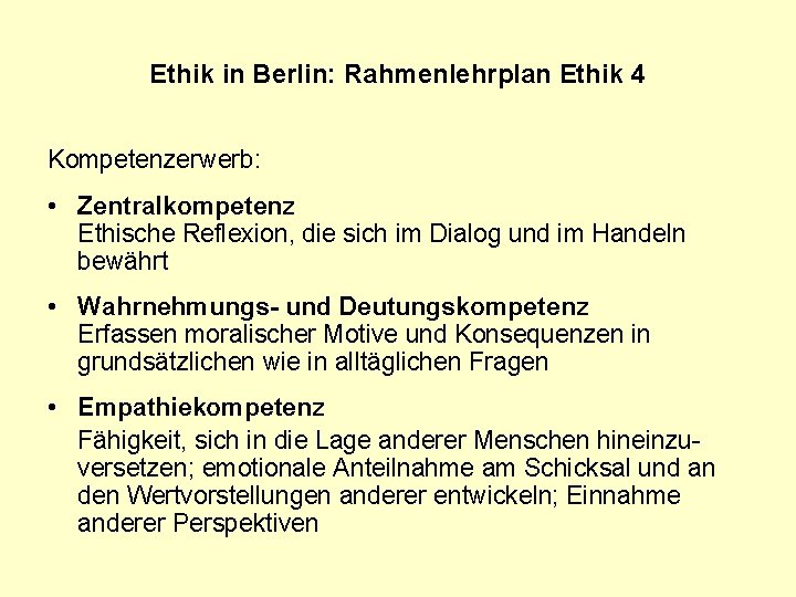 Ethik in Berlin: Rahmenlehrplan Ethik 4 Kompetenzerwerb: • Zentralkompetenz Ethische Reflexion, die sich im