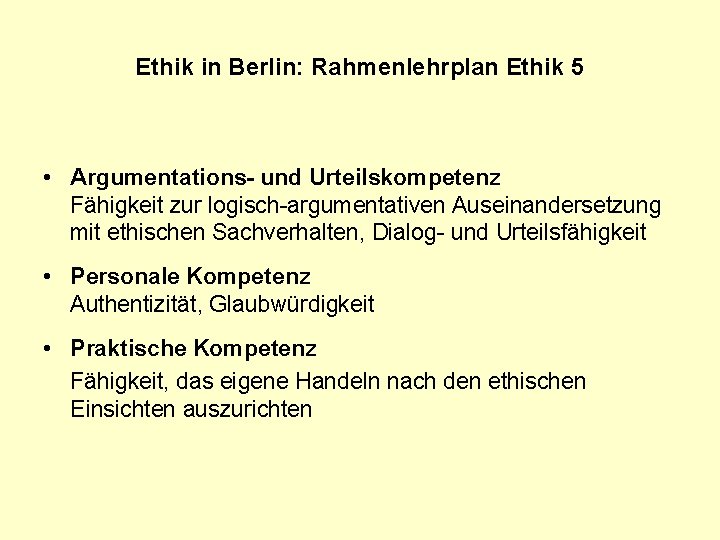 Ethik in Berlin: Rahmenlehrplan Ethik 5 • Argumentations- und Urteilskompetenz Fähigkeit zur logisch-argumentativen Auseinandersetzung