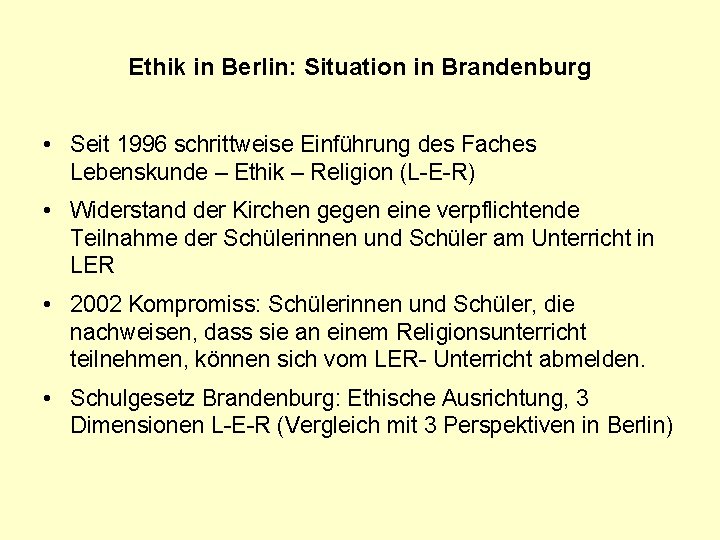 Ethik in Berlin: Situation in Brandenburg • Seit 1996 schrittweise Einführung des Faches Lebenskunde