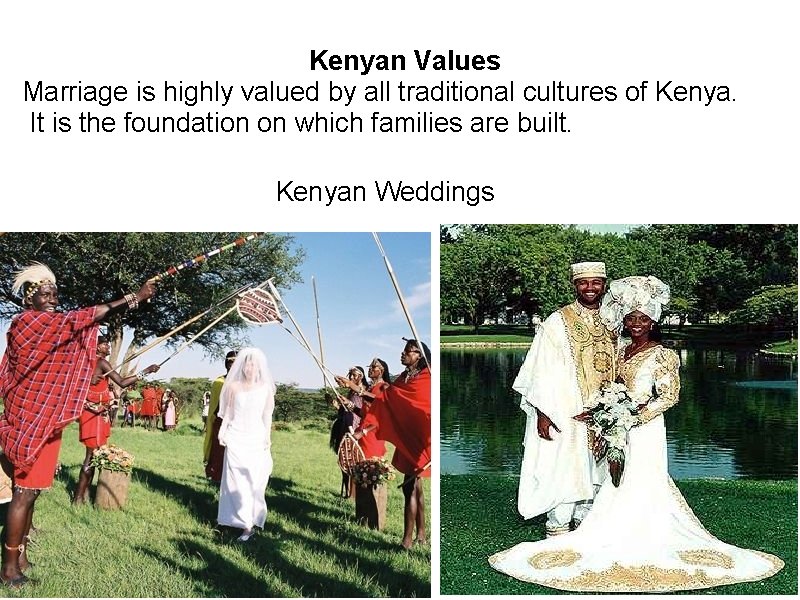 Kenyan Values Marriage is highly valued by all traditional cultures of Kenya. It is