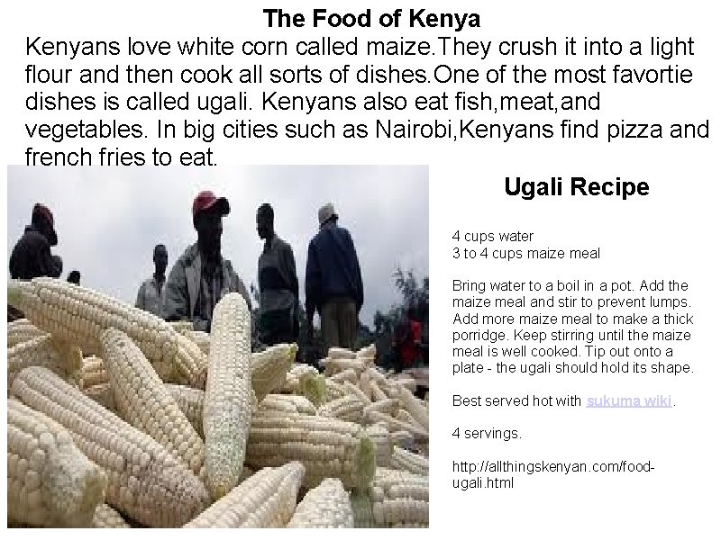 The Food of Kenyans love white corn called maize. They crush it into a