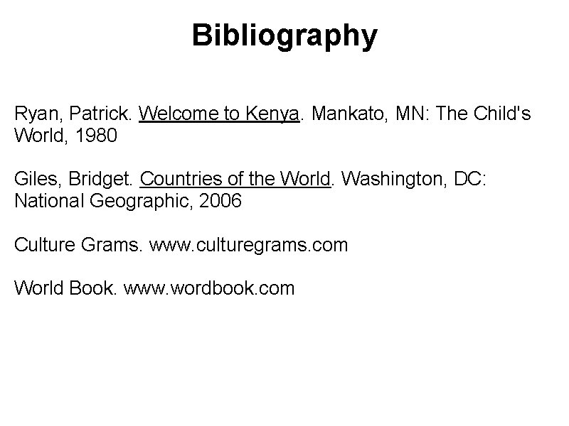 Bibliography Ryan, Patrick. Welcome to Kenya. Mankato, MN: The Child's World, 1980 Giles, Bridget.