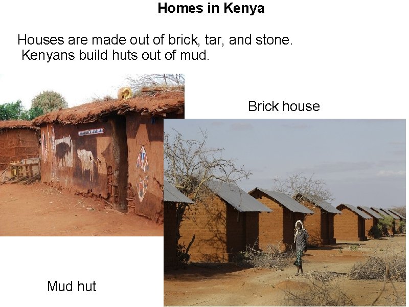 Homes in Kenya Houses are made out of brick, tar, and stone. Kenyans build