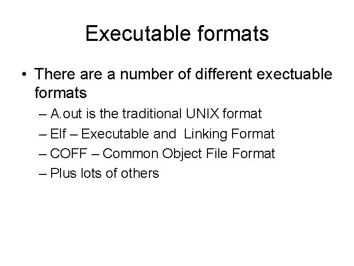 Executable formats • There a number of different exectuable formats – A. out is