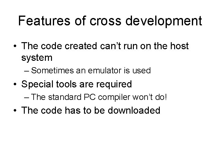Features of cross development • The code created can’t run on the host system