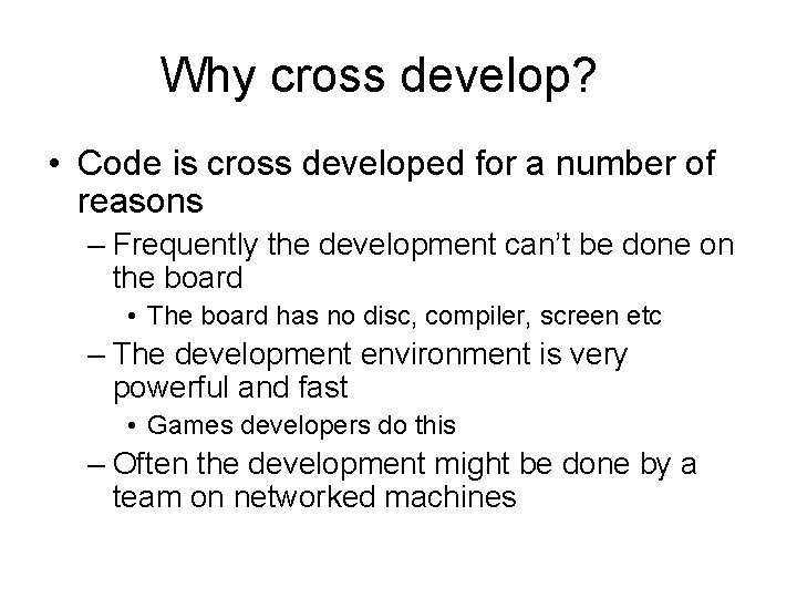 Why cross develop? • Code is cross developed for a number of reasons –