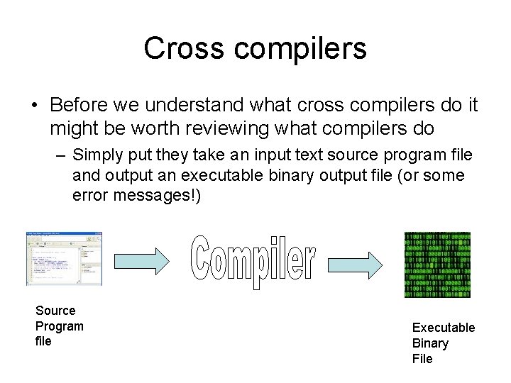 Cross compilers • Before we understand what cross compilers do it might be worth