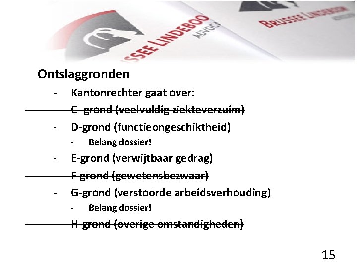 Ontslaggronden - Kantonrechter gaat over: C- grond (veelvuldig ziekteverzuim) D-grond (functieongeschiktheid) - - E-grond