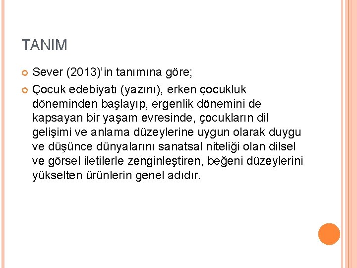 TANIM Sever (2013)’in tanımına göre; Çocuk edebiyatı (yazını), erken çocukluk döneminden başlayıp, ergenlik dönemini