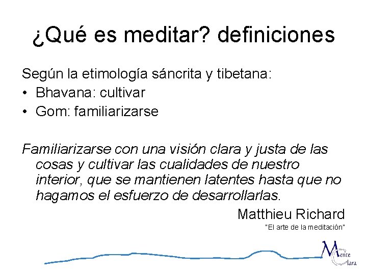 ¿Qué es meditar? definiciones Según la etimología sáncrita y tibetana: • Bhavana: cultivar •