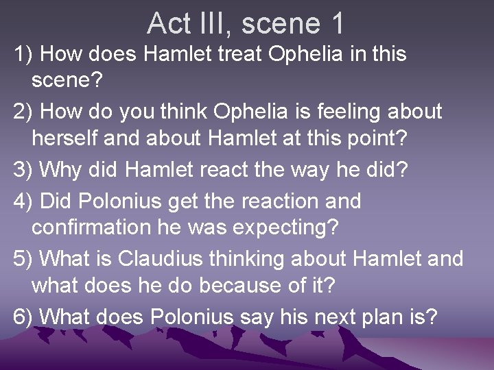 Act III, scene 1 1) How does Hamlet treat Ophelia in this scene? 2)