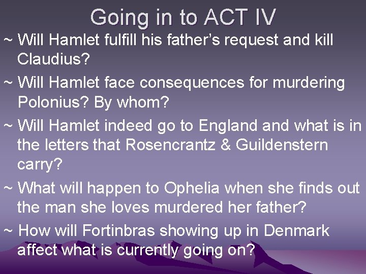 Going in to ACT IV ~ Will Hamlet fulfill his father’s request and kill