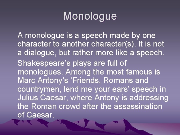 Monologue A monologue is a speech made by one character to another character(s). It