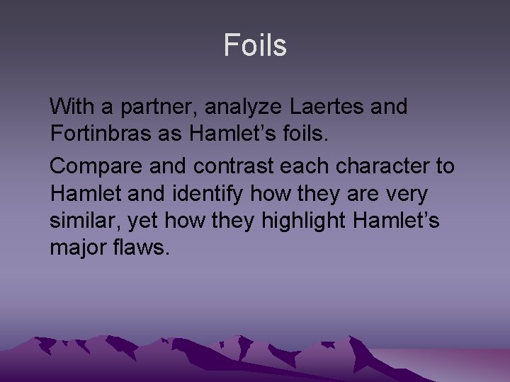 Foils With a partner, analyze Laertes and Fortinbras as Hamlet’s foils. Compare and contrast