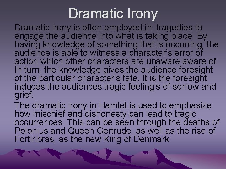 Dramatic Irony Dramatic irony is often employed in tragedies to engage the audience into