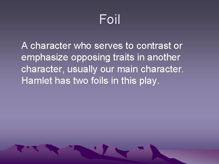 Foil A character who serves to contrast or emphasize opposing traits in another character,