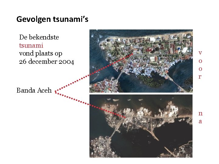 Gevolgen tsunami’s De bekendste tsunami vond plaats op 26 december 2004 v o o