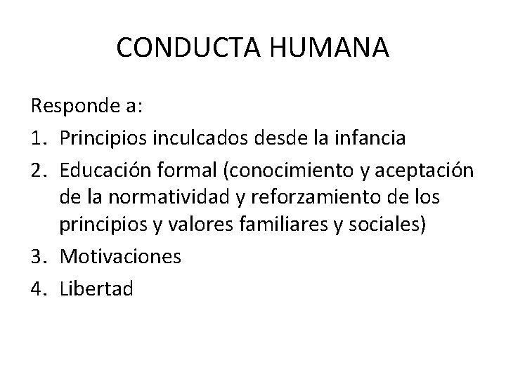 CONDUCTA HUMANA Responde a: 1. Principios inculcados desde la infancia 2. Educación formal (conocimiento