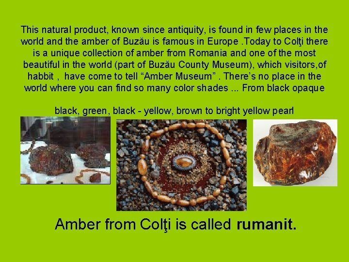 This natural product, known since antiquity, is found in few places in the world
