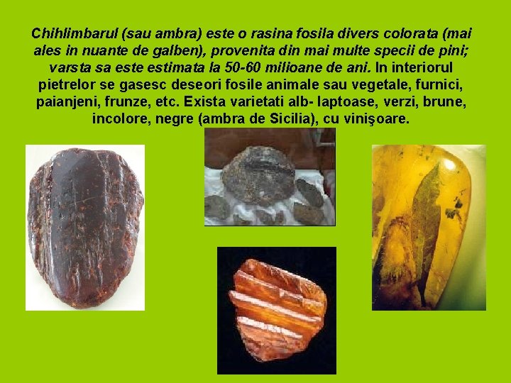 Chihlimbarul (sau ambra) este o rasina fosila divers colorata (mai ales in nuante de