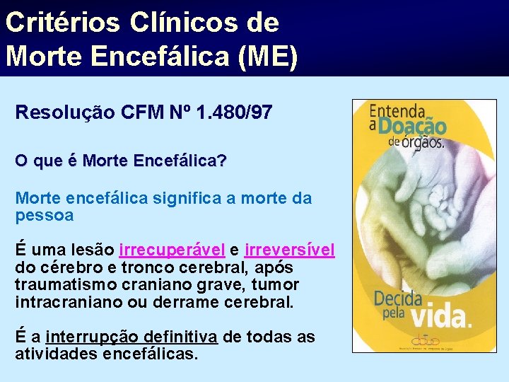 Critérios Clínicos de Morte Encefálica (ME) Resolução CFM Nº 1. 480/97 O que é