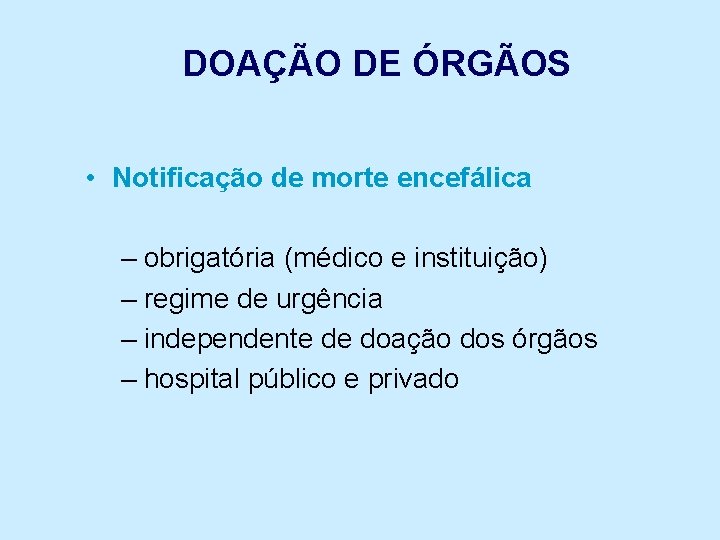 DOAÇÃO DE ÓRGÃOS • Notificação de morte encefálica – obrigatória (médico e instituição) –
