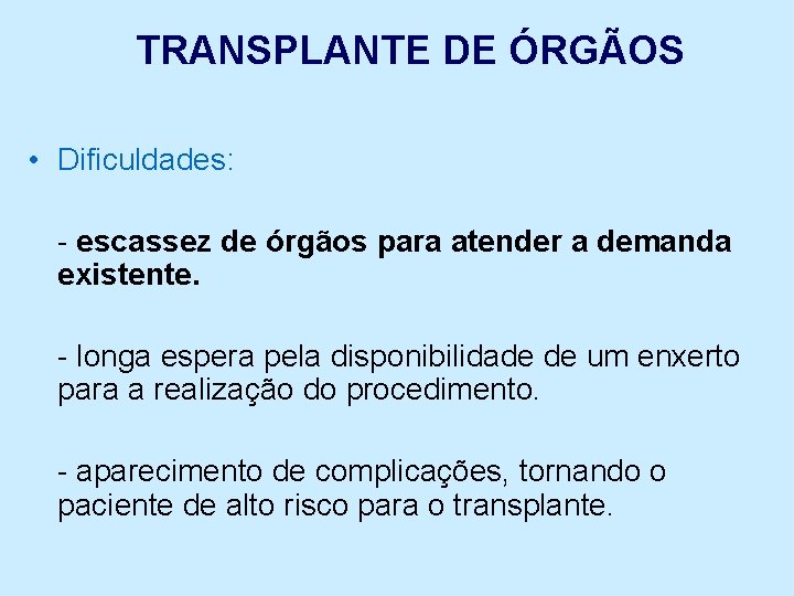 TRANSPLANTE DE ÓRGÃOS • Dificuldades: - escassez de órgãos para atender a demanda existente.