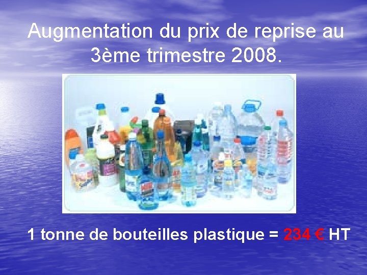 Augmentation du prix de reprise au 3ème trimestre 2008. 1 tonne de bouteilles plastique Augmentation du prix de reprise au 3ème trimestre 2008. 1 tonne de bouteilles plastique