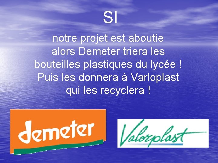SI notre projet est aboutie alors Demeter triera les bouteilles plastiques du lycée ! SI notre projet est aboutie alors Demeter triera les bouteilles plastiques du lycée !