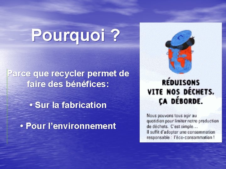 Pourquoi ? Parce que recycler permet de faire des bénéfices: • Sur la fabrication Pourquoi ? Parce que recycler permet de faire des bénéfices: • Sur la fabrication