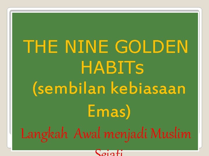 THE NINE GOLDEN HABITs (sembilan kebiasaan Emas) Langkah Awal menjadi Muslim 