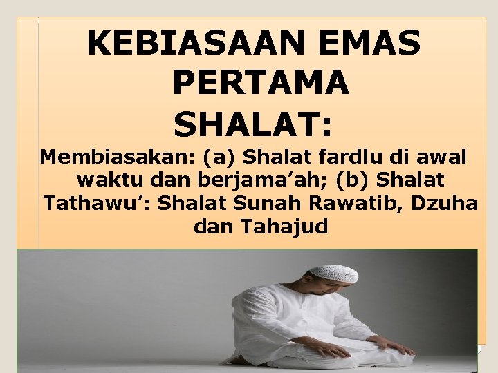 KEBIASAAN EMAS PERTAMA SHALAT: Membiasakan: (a) Shalat fardlu di awal waktu dan berjama’ah; (b)